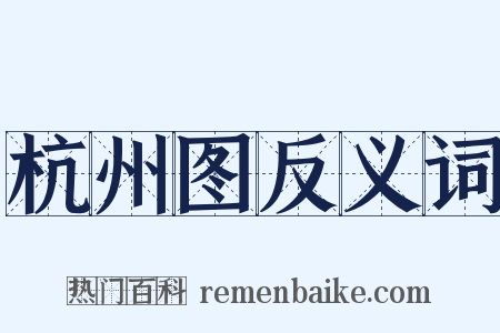 杭州图反义词是什么意思的图片